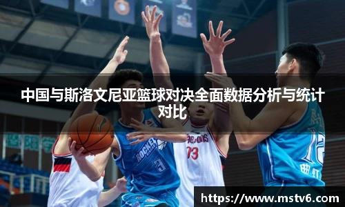 中国与斯洛文尼亚篮球对决全面数据分析与统计对比